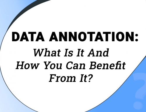 Data Annotation: What Is It And How You Can Benefit From It?