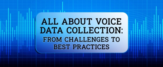 All About Voice Data Collection From Challenges to Best Practices