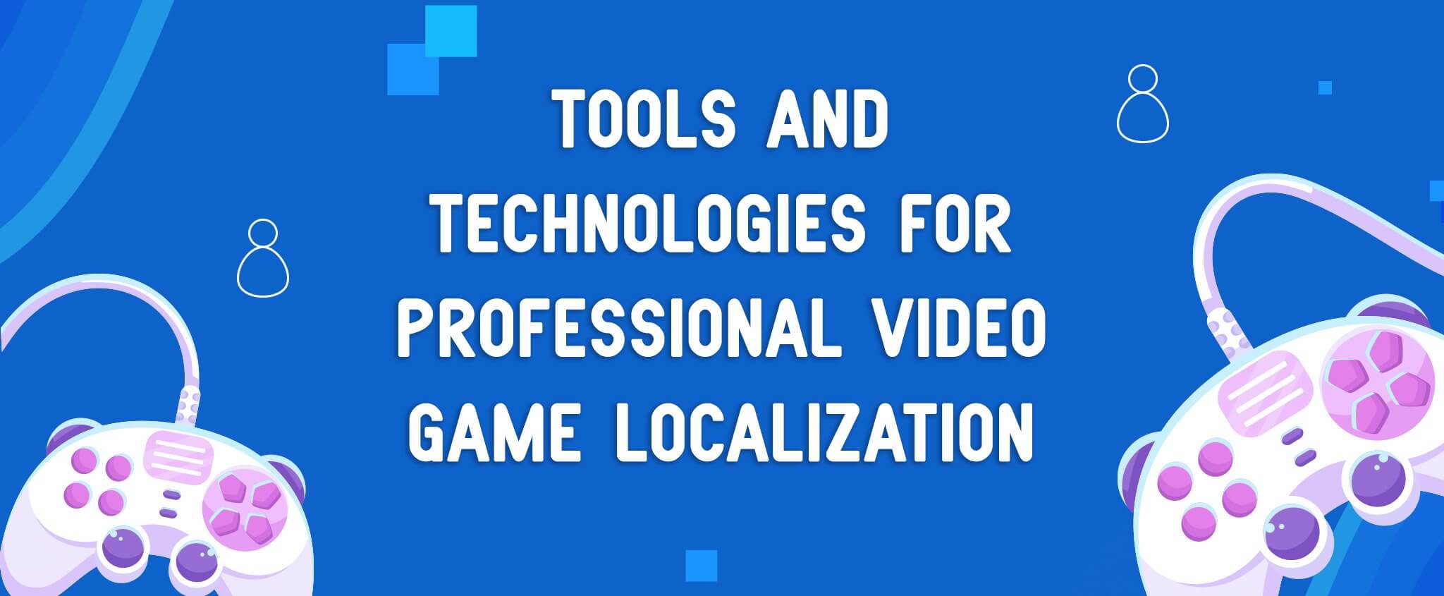 Tools and Technologies for Professional Video Game Localization