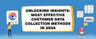 Unlocking Insights Most Effective Customer Data Collection Methods in 2024