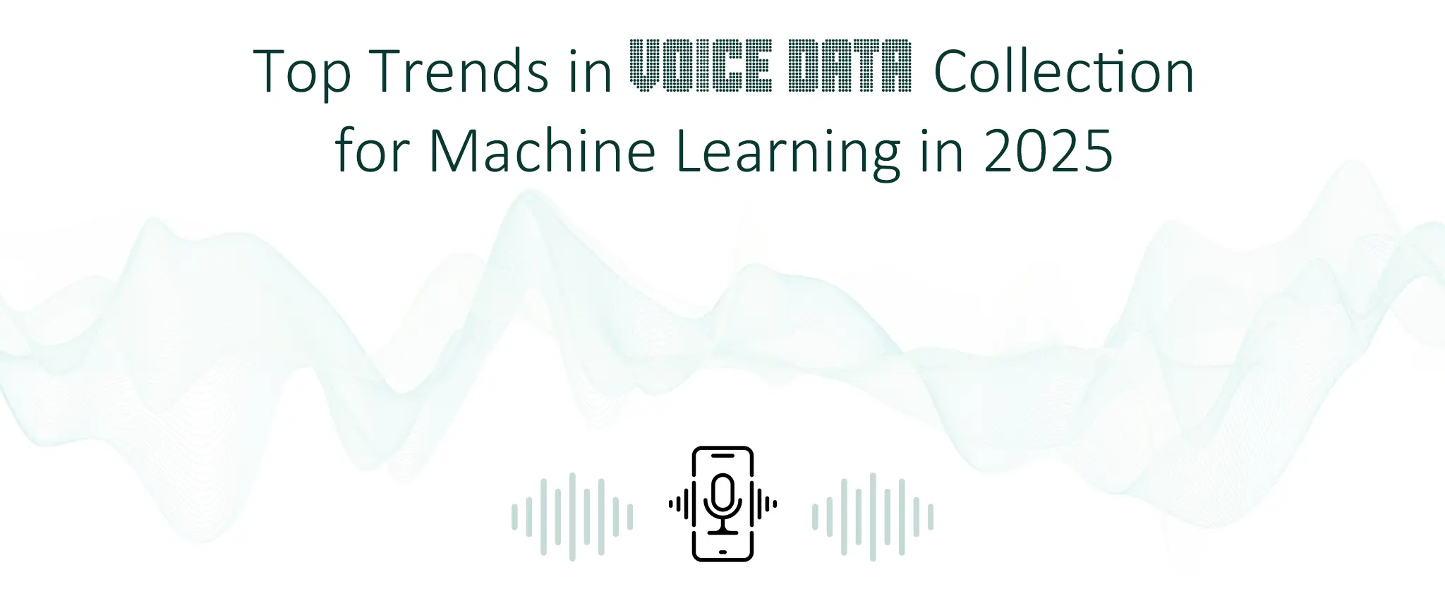 Top Trends in Voice Data Collection for Machine Learning in 2025