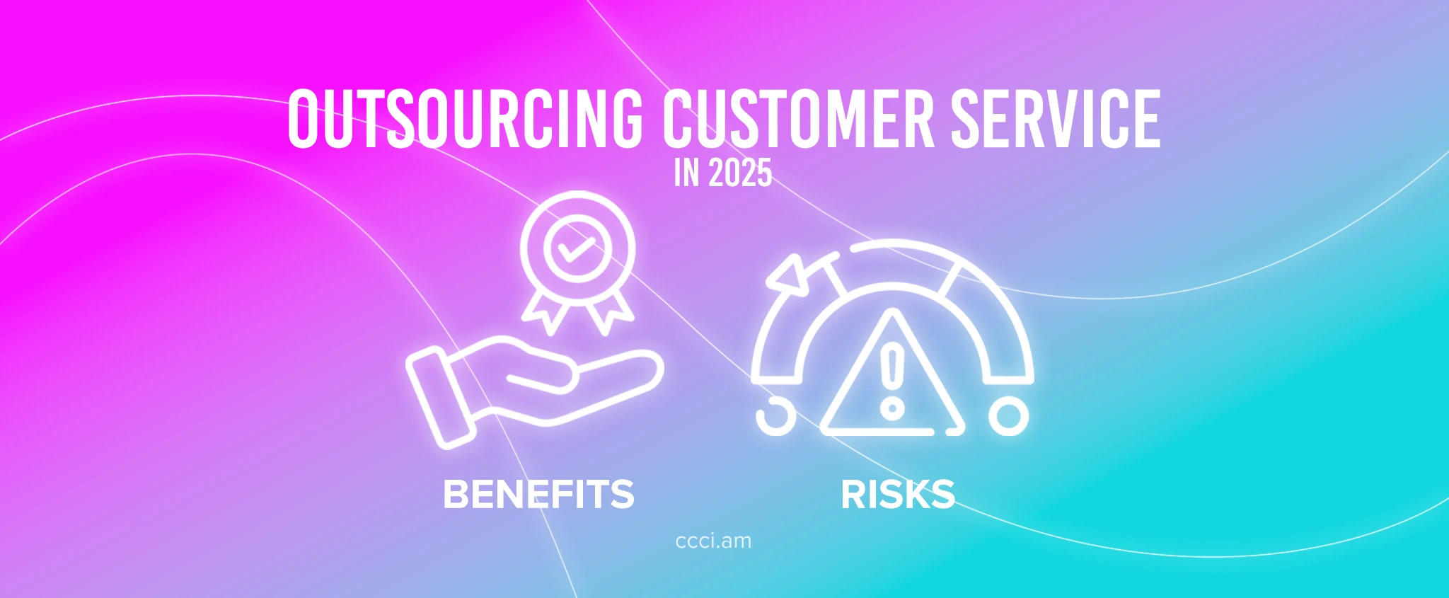 Outsourcing Customer Service in 2025: Benefits and Risks