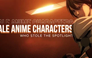 Female Anime Characters Who Stole the Spotlight